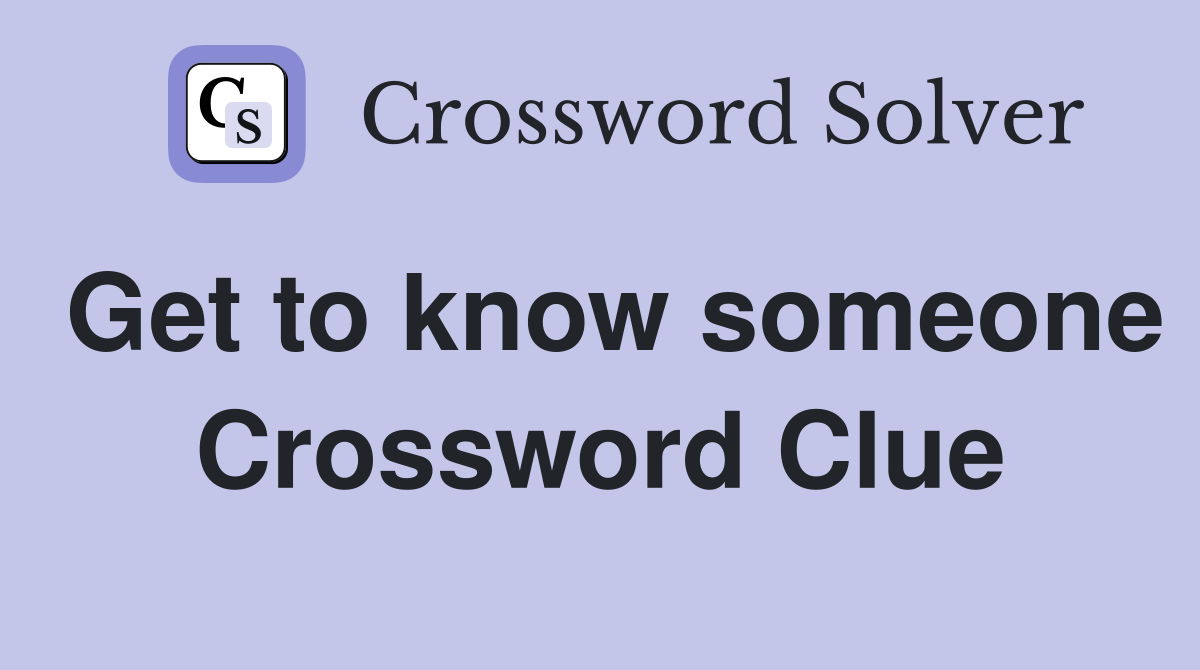 Get to know someone Crossword Clue