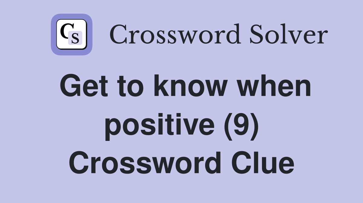 Get to know when positive (9) Crossword Clue