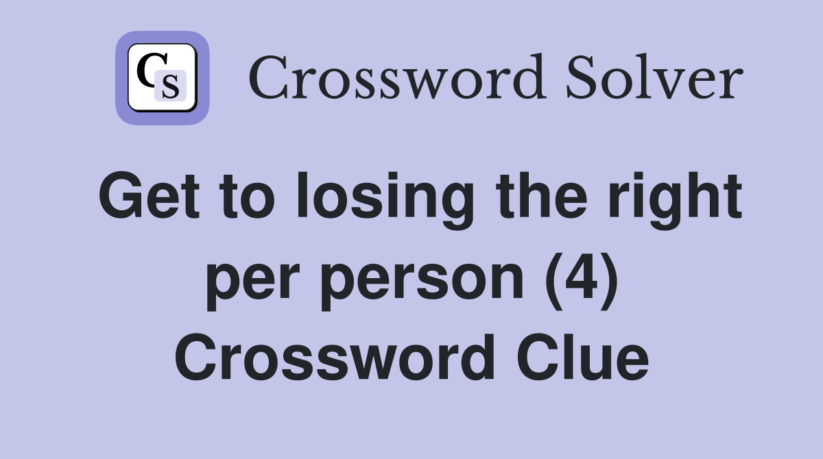 Get to losing the right per person (4) Crossword Clue