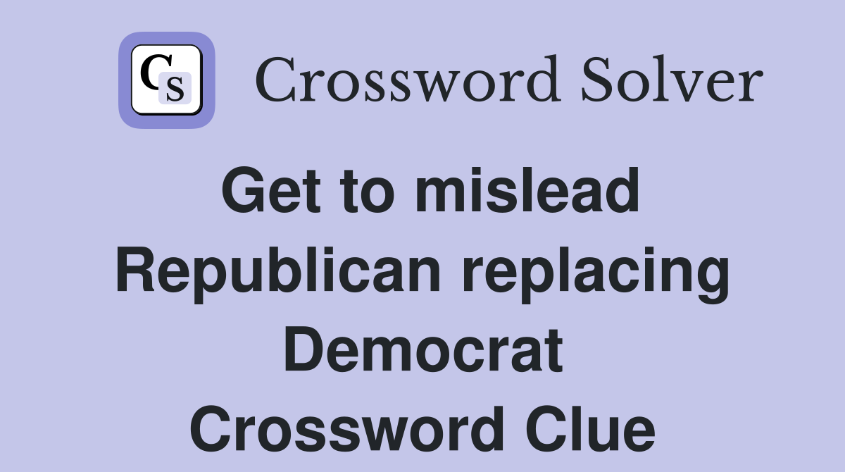 Get to mislead Republican replacing Democrat Crossword Clue