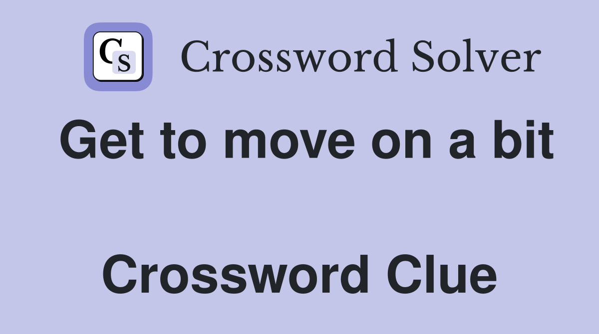 Get to move on a bit  Crossword Clue