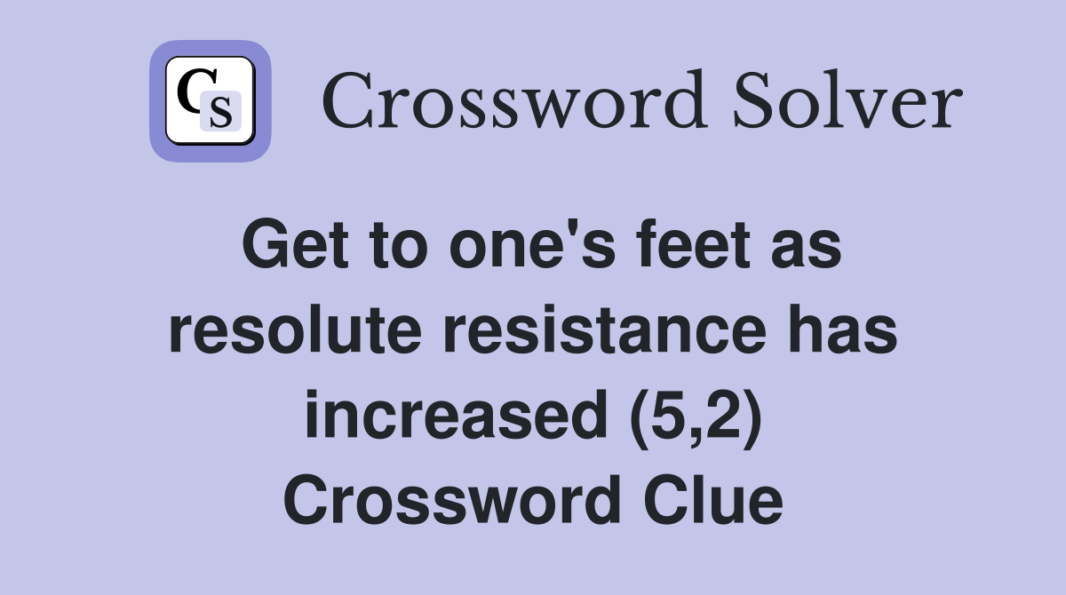 Get to one's feet as resolute resistance has increased (5,2) Crossword Clue
