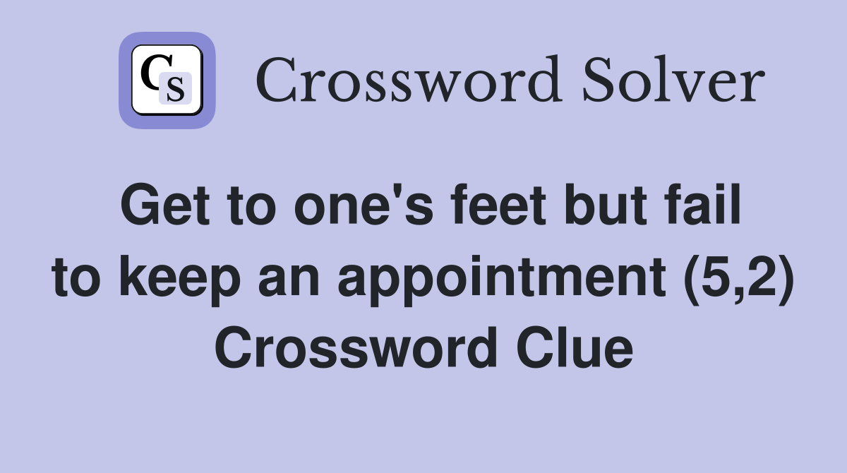 Get to one's feet but fail to keep an appointment (5,2) Crossword Clue