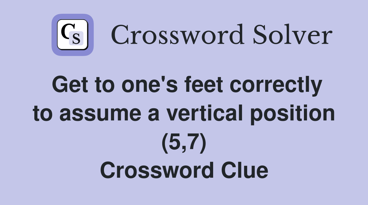 Get to one's feet correctly to assume a vertical position (5,7) Crossword Clue