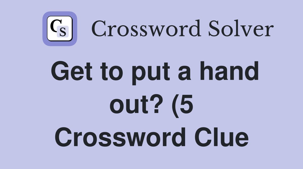 Get to put a hand out? (5) Crossword Clue Answers Crossword Solver Get to put a hand out? (5) Crossword Clue Answers Crossword Solver