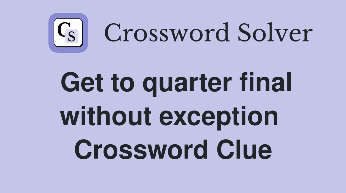 Get to quarter final without exception  Crossword Clue