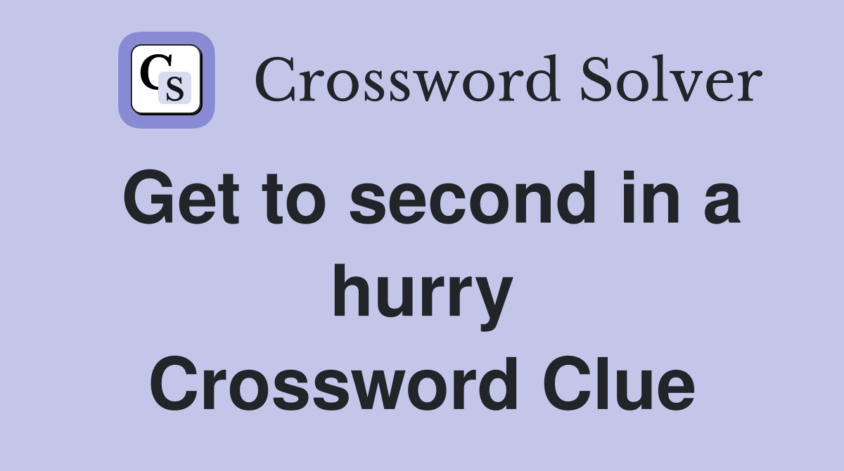 Get to second in a hurry Crossword Clue