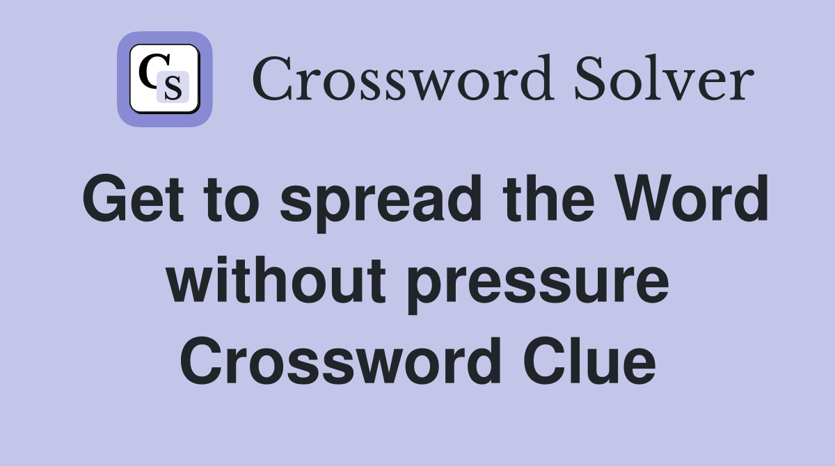 Get to spread the Word without pressure Crossword Clue