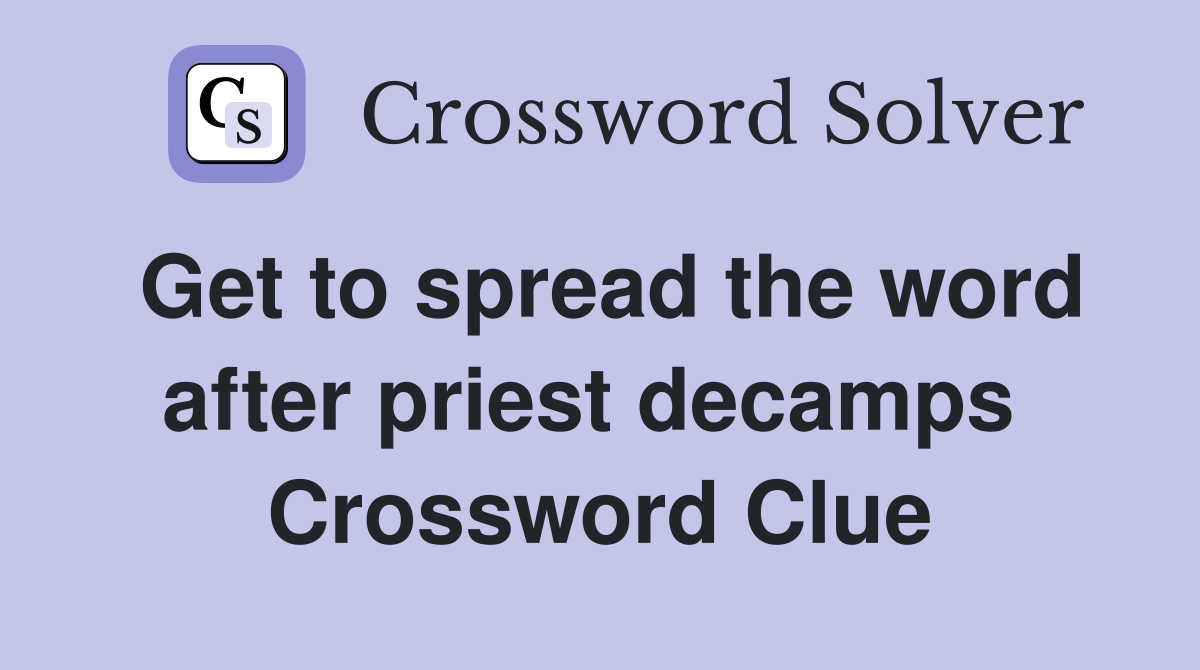 Get to spread the word after priest decamps  Crossword Clue