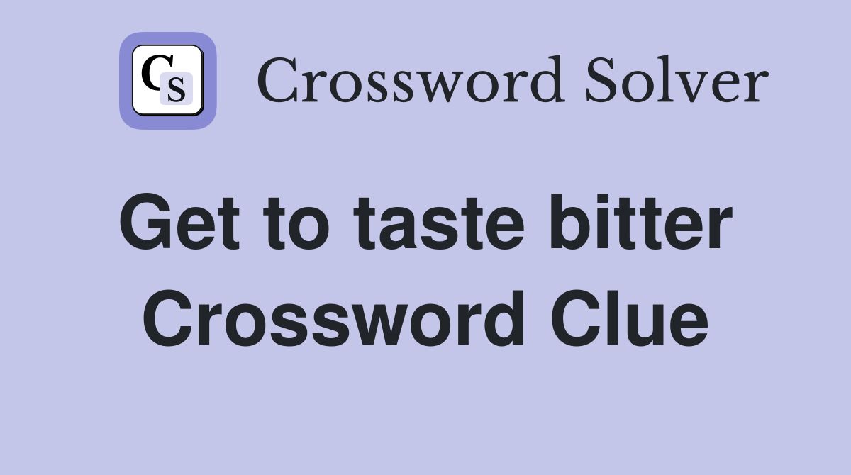 Get to taste bitter  Crossword Clue