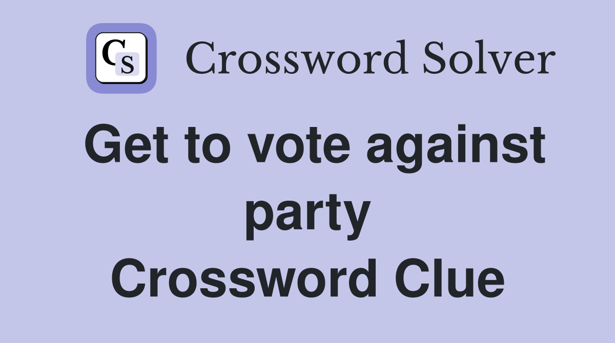 Get to vote against party Crossword Clue