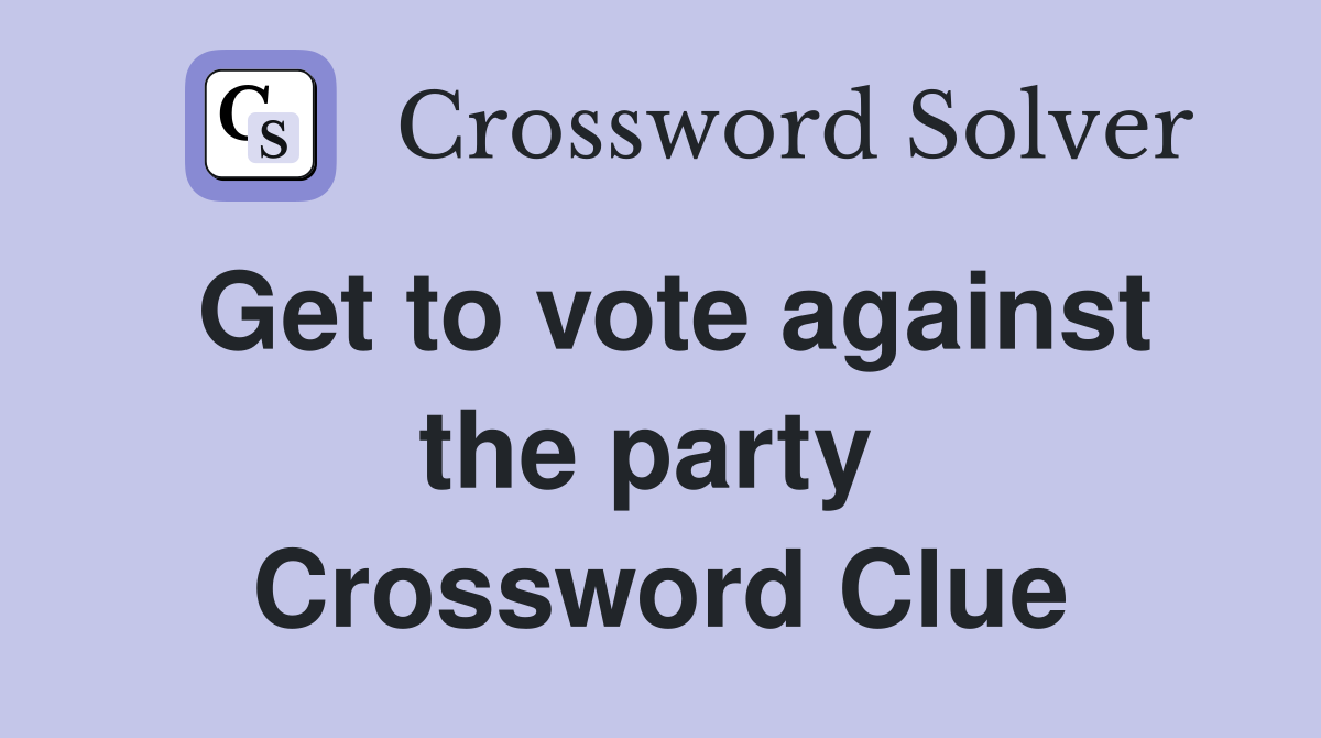 Get to vote against the party  Crossword Clue