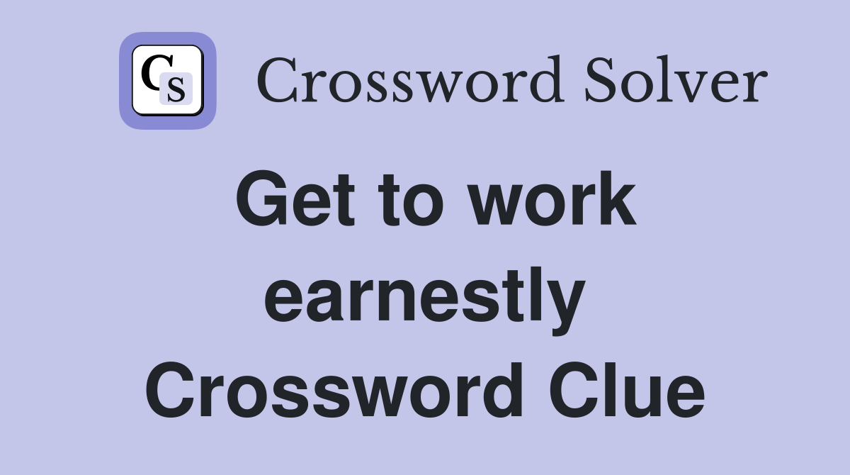 Get to work earnestly Crossword Clue