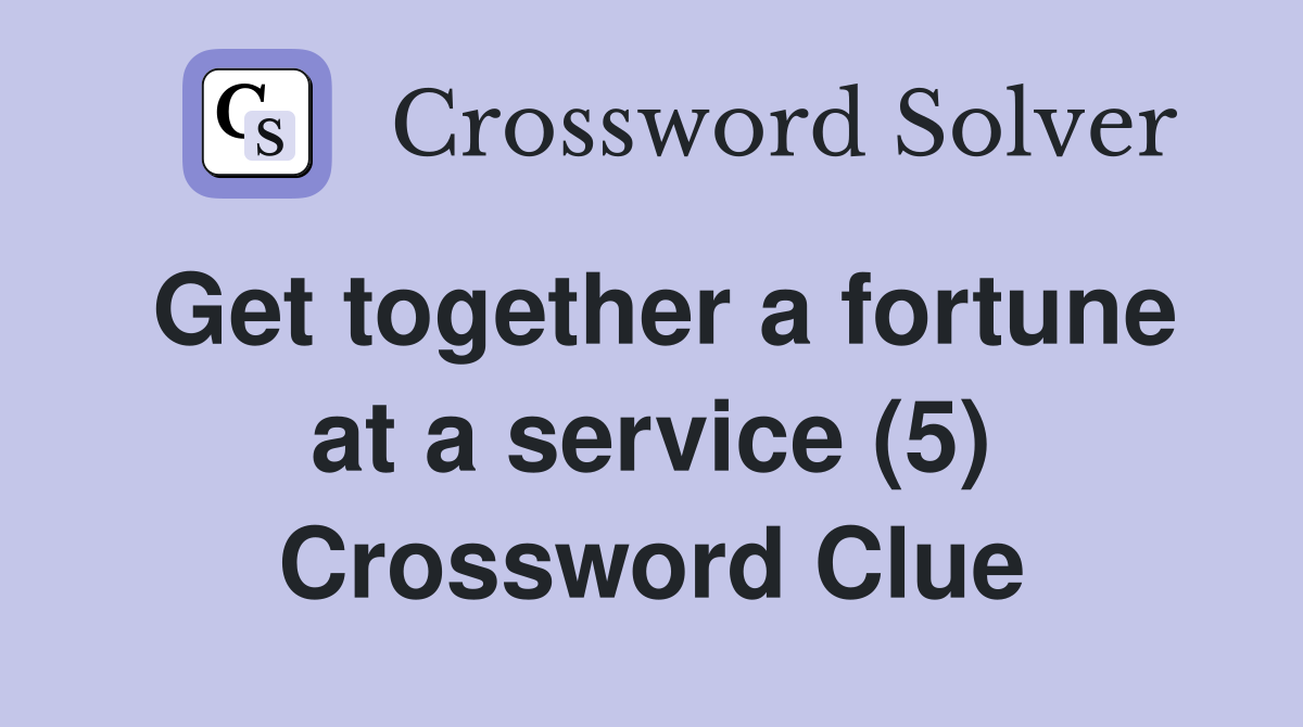 Get together a fortune at a service (5) Crossword Clue