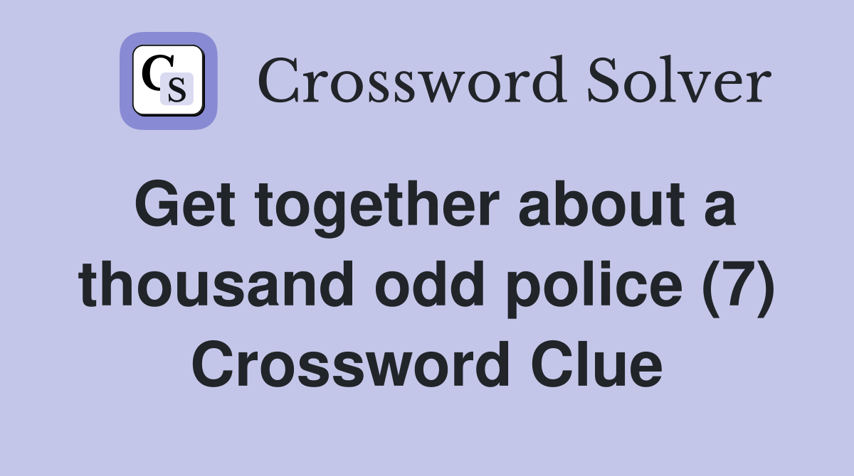 Get together about a thousand odd police (7) Crossword Clue