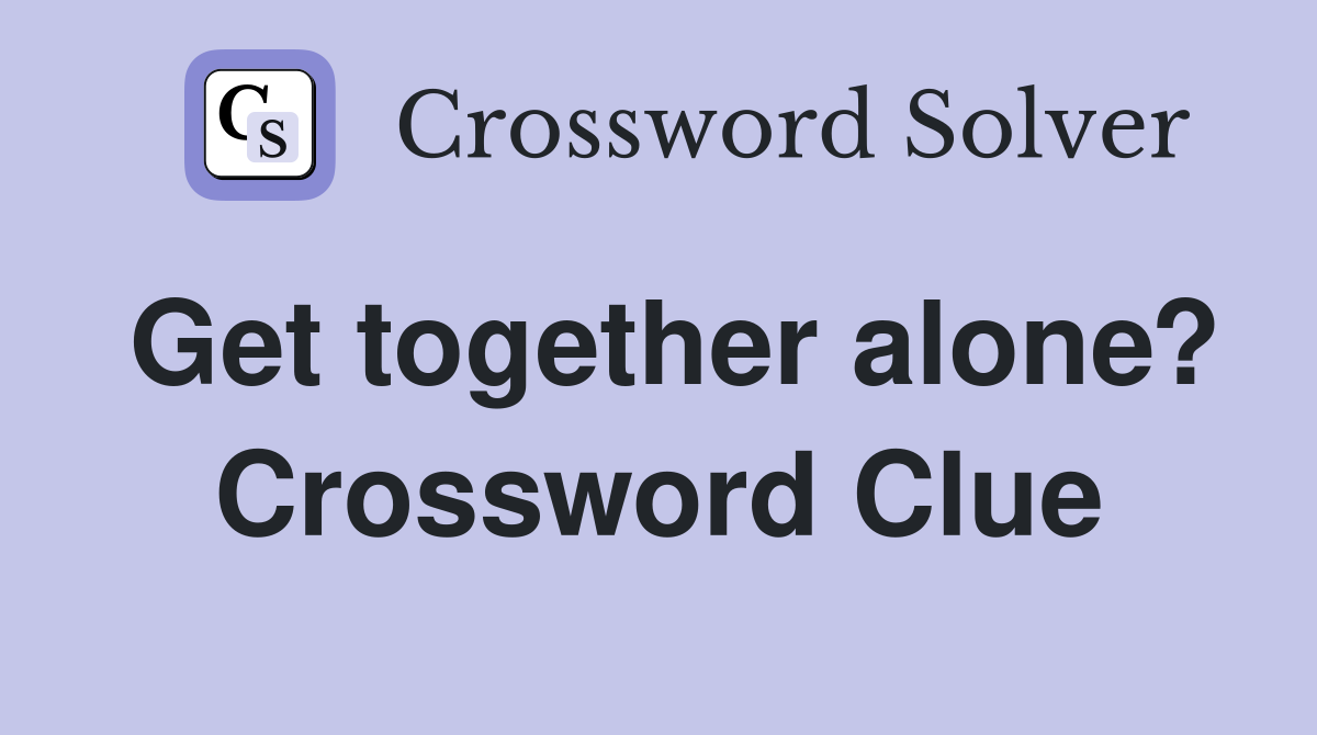 Get together alone? Crossword Clue