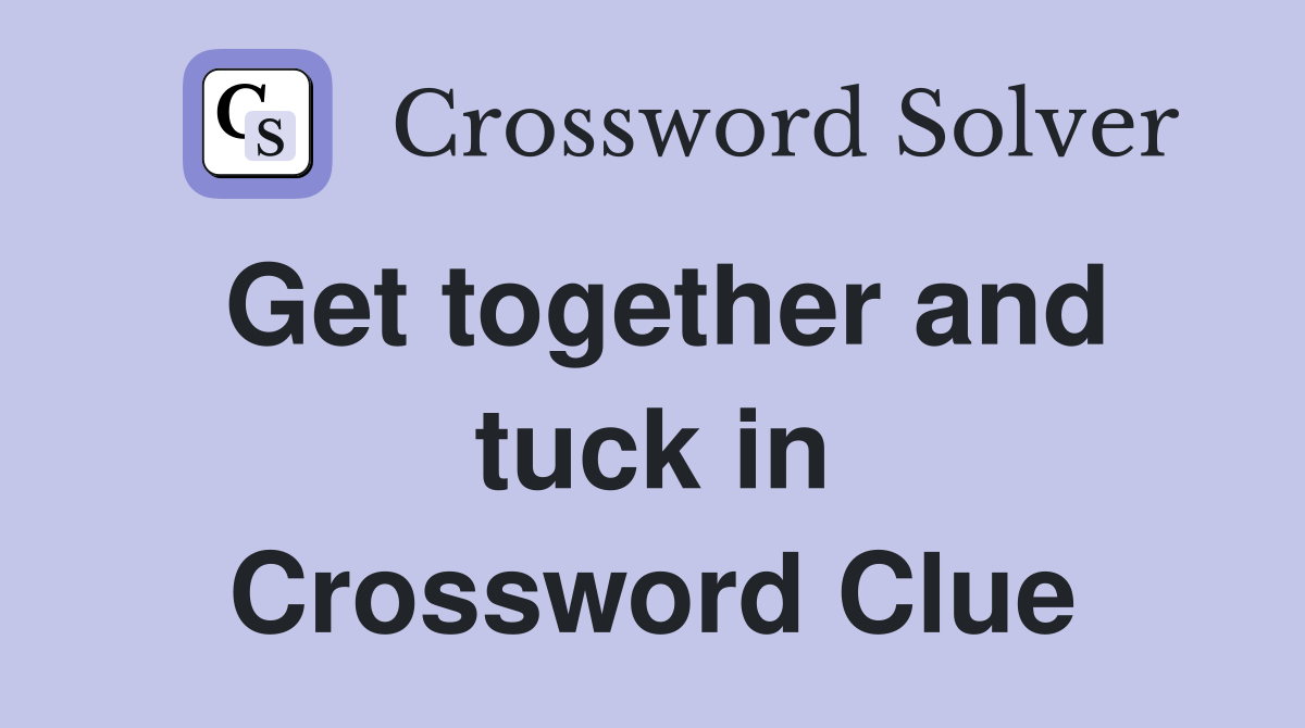 Get together and tuck in Crossword Clue
