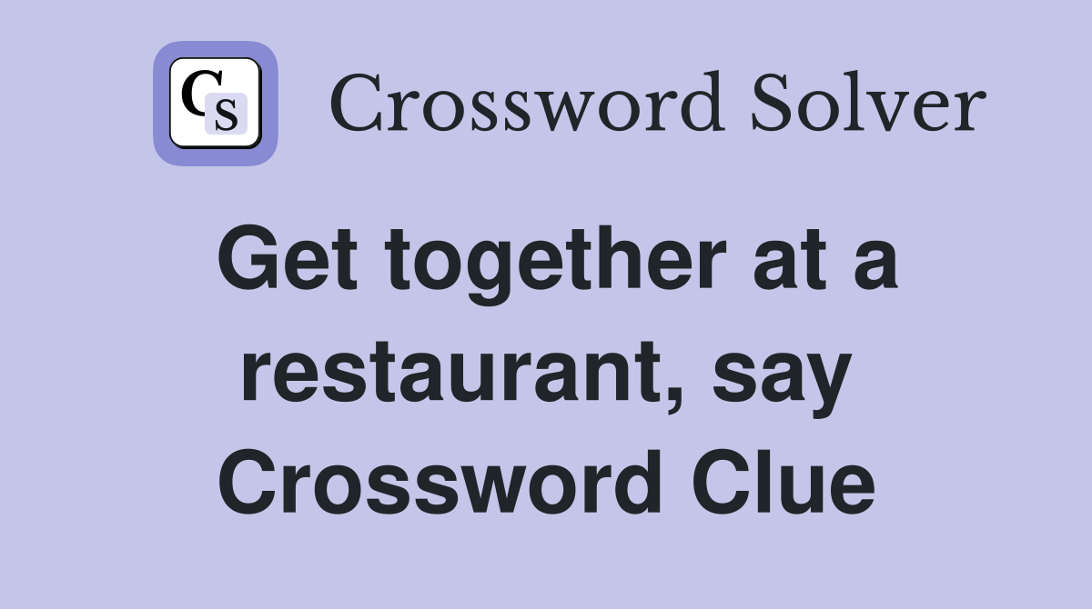Get together at a restaurant, say Crossword Clue