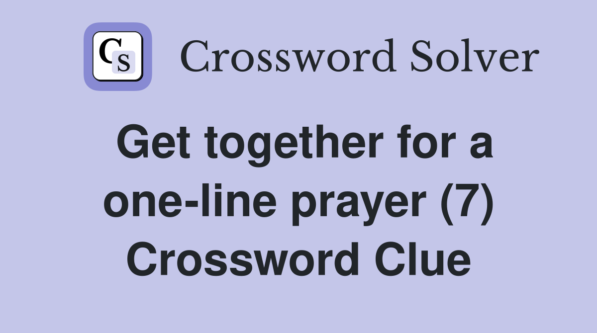 Get together for a one-line prayer (7) Crossword Clue
