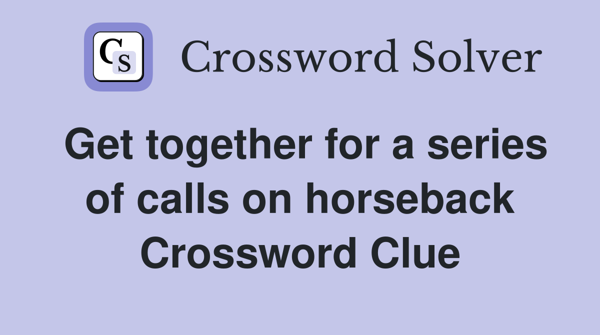 Get together for a series of calls on horseback Crossword Clue