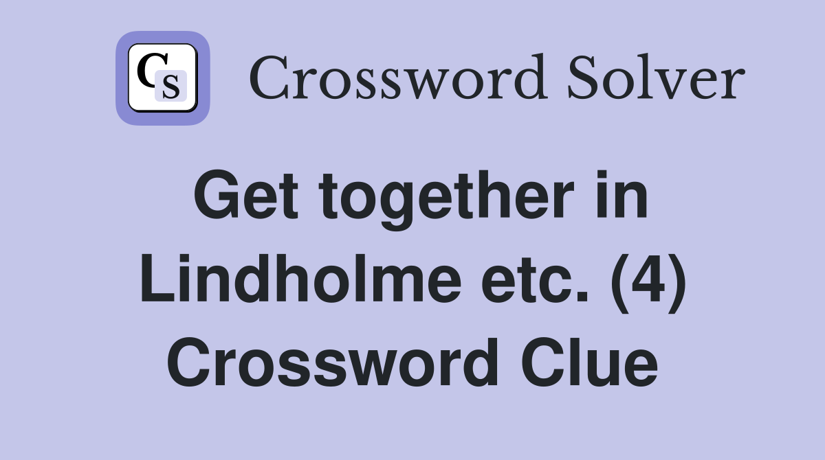 Get together in Lindholme etc. (4) Crossword Clue