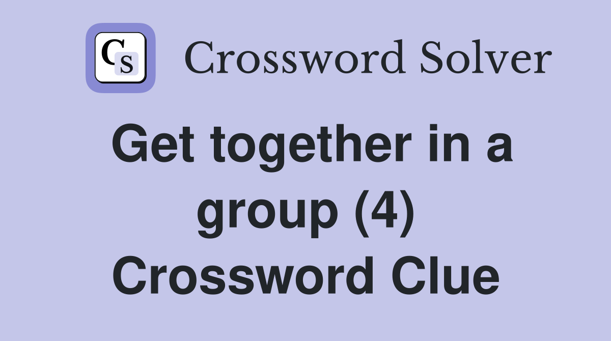 Get together in a group (4) Crossword Clue