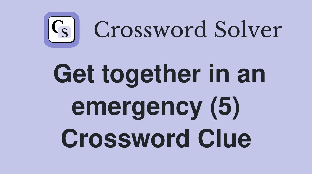 Get together in an emergency (5) Crossword Clue