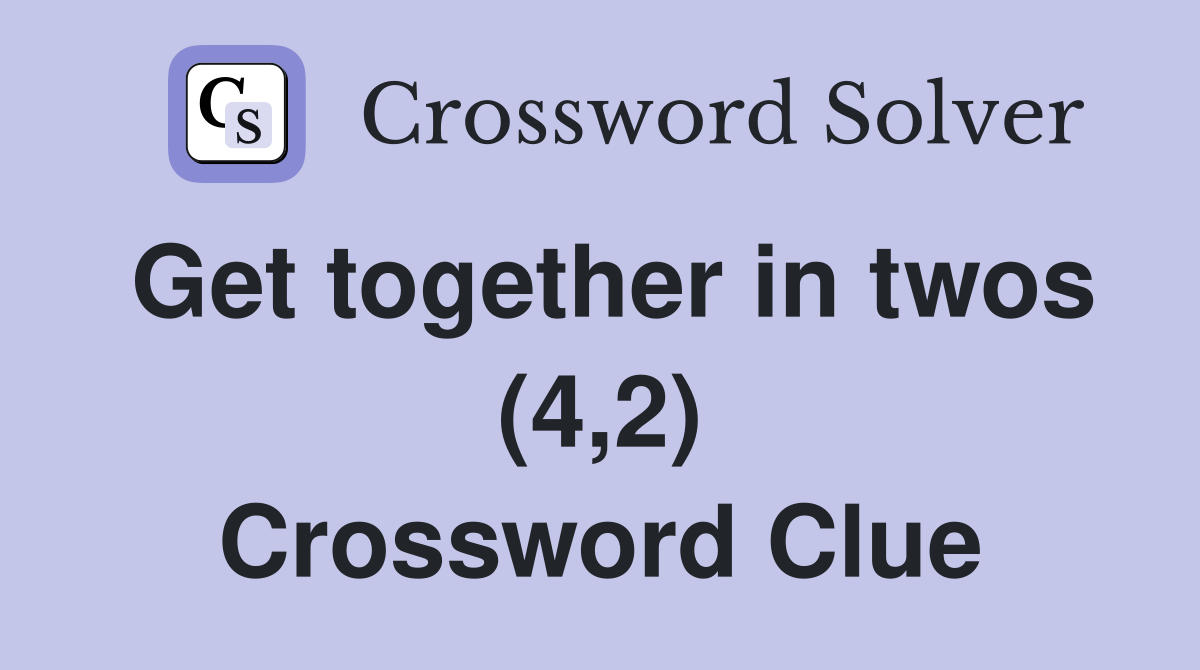 Get together in twos (4,2) Crossword Clue
