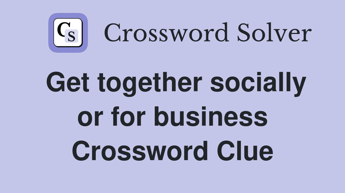 Get together socially or for business Crossword Clue