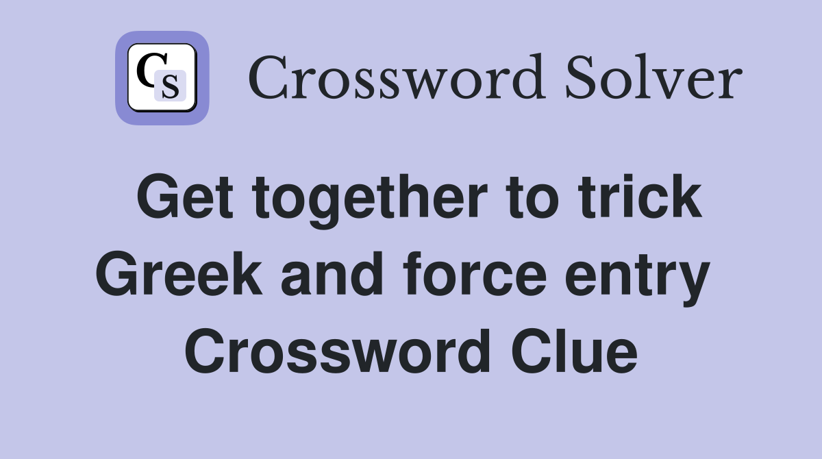 Get together to trick Greek and force entry  Crossword Clue