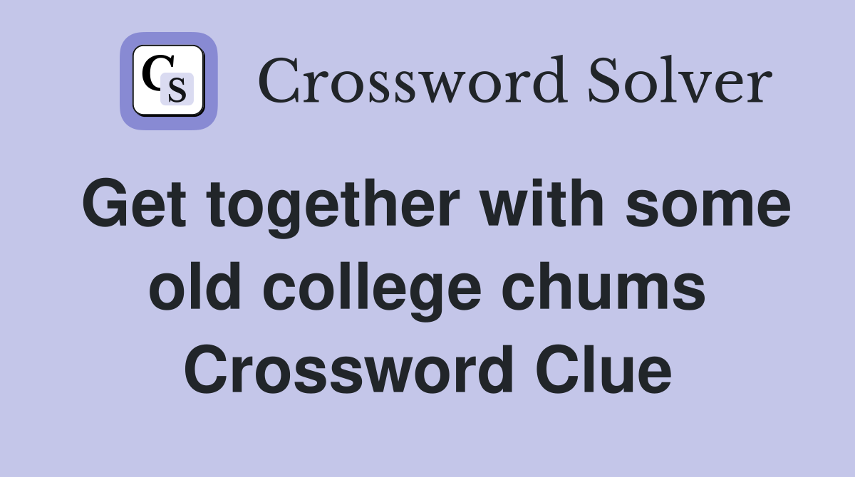 Get together with some old college chums Crossword Clue