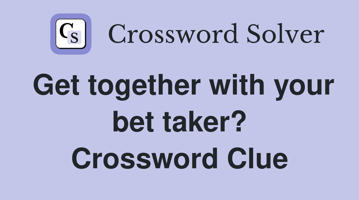 Get together with your bet taker? Crossword Clue