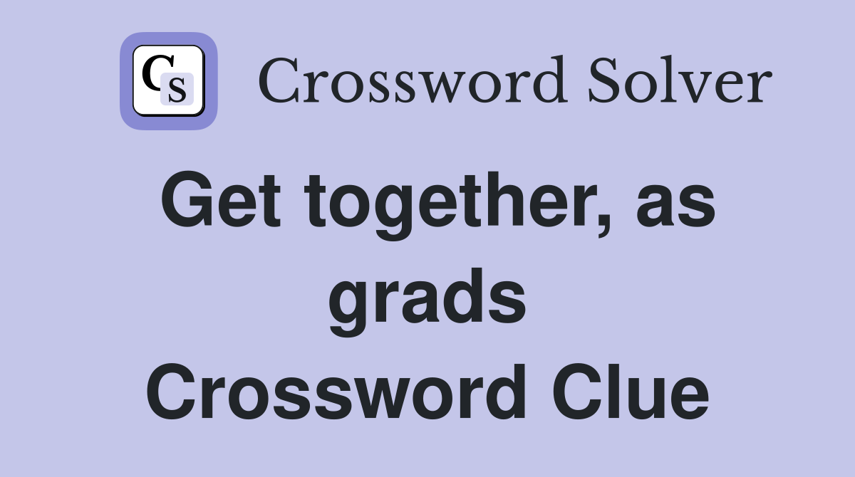 Get together, as grads Crossword Clue