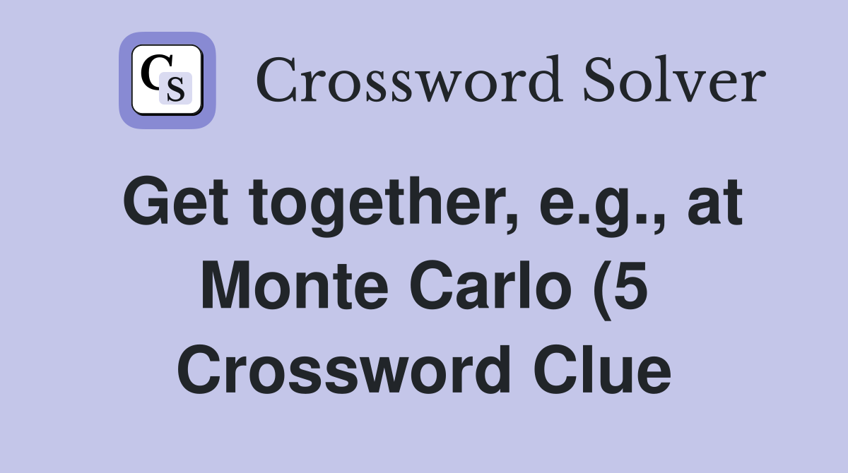 Get together e g at Monte Carlo (5) Crossword Clue Answers Get together e g at Monte Carlo (5) Crossword Clue Answers
