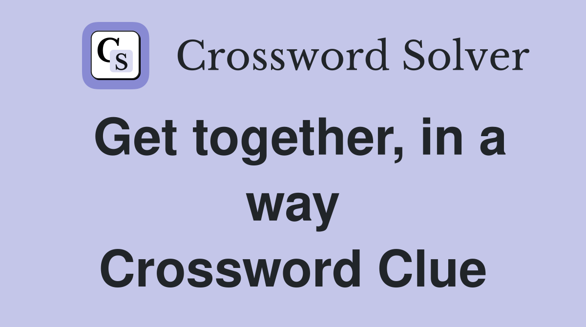 Get together, in a way Crossword Clue