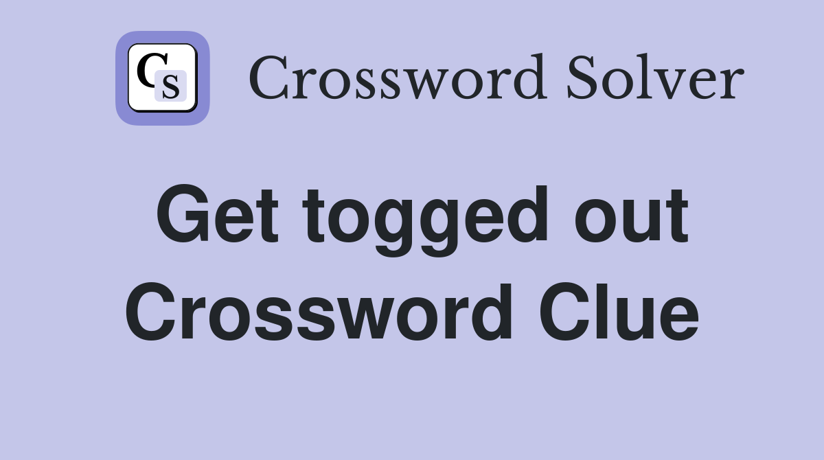 Get togged out Crossword Clue