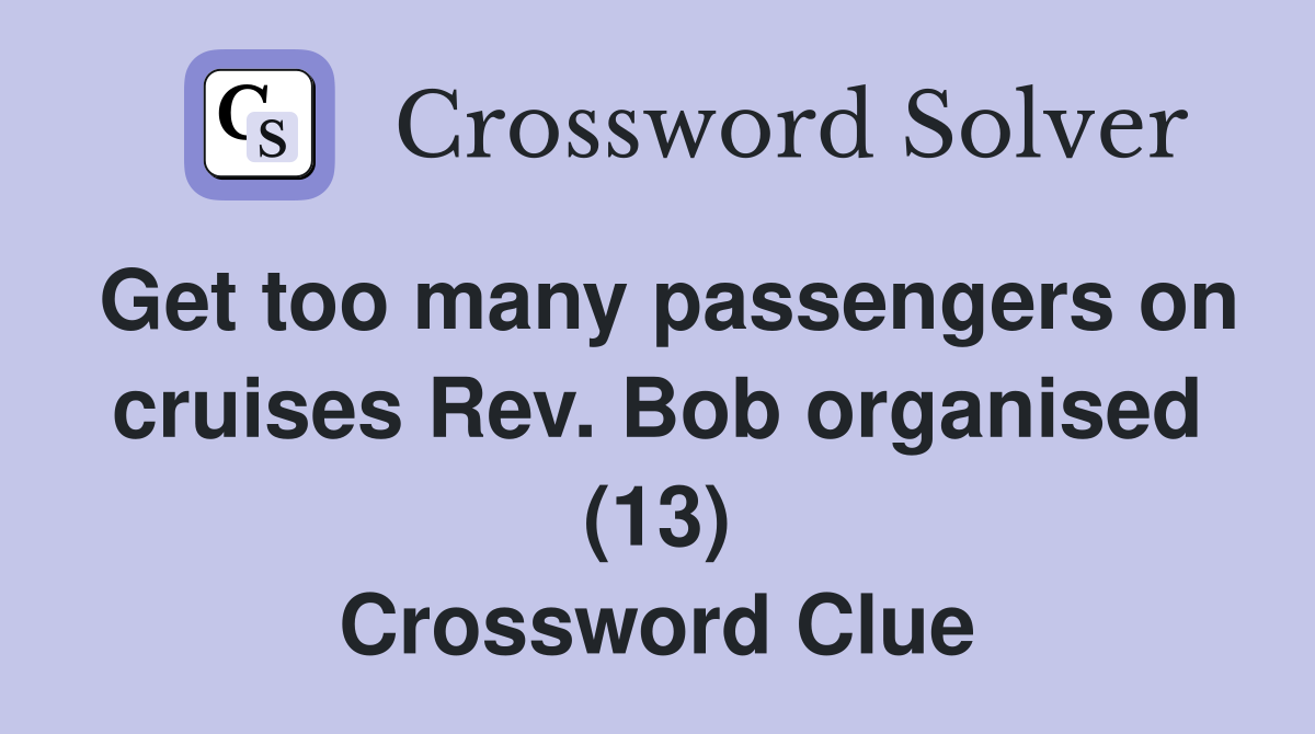 Get too many passengers on cruises Rev. Bob organised (13) Crossword Clue