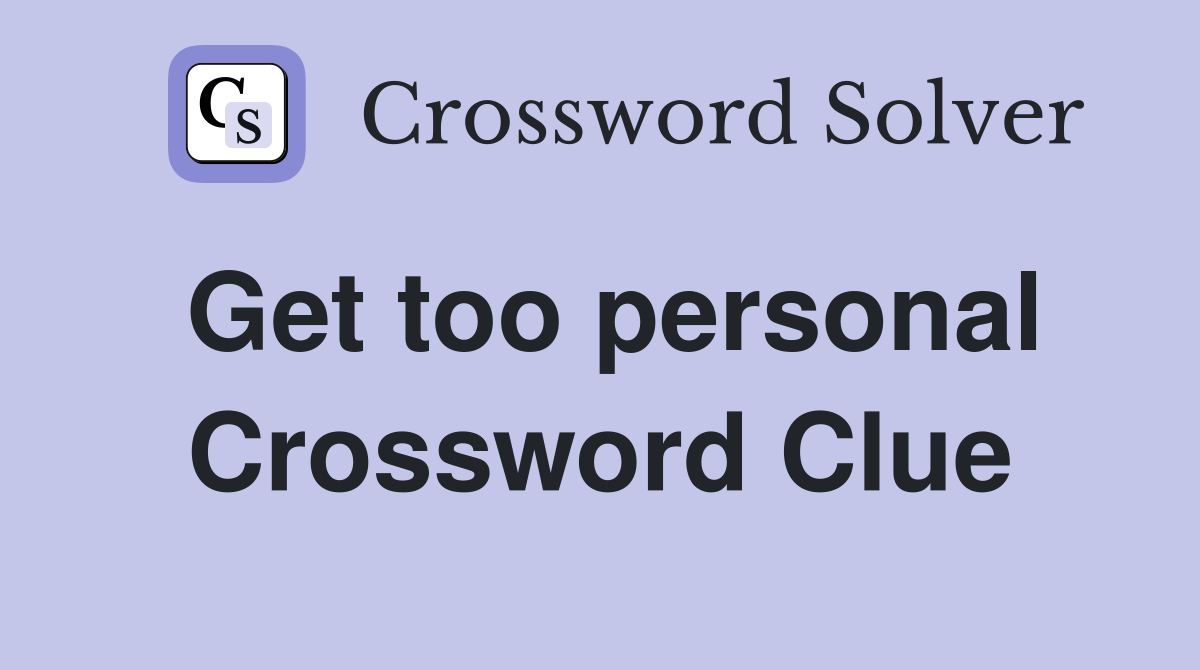 Get too personal Crossword Clue