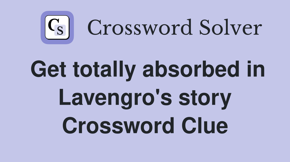 Get totally absorbed in Lavengro's story Crossword Clue