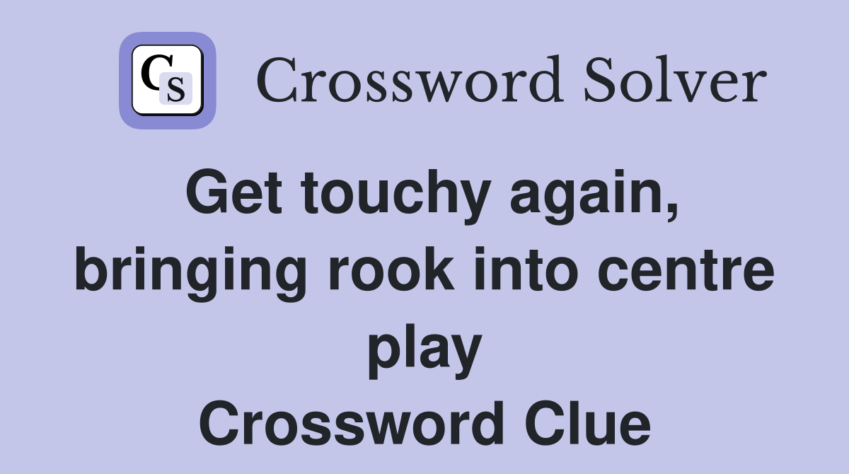 Get touchy again, bringing rook into centre play Crossword Clue