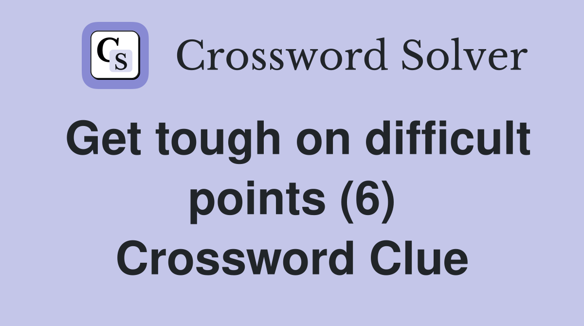 Get tough on difficult points (6) Crossword Clue