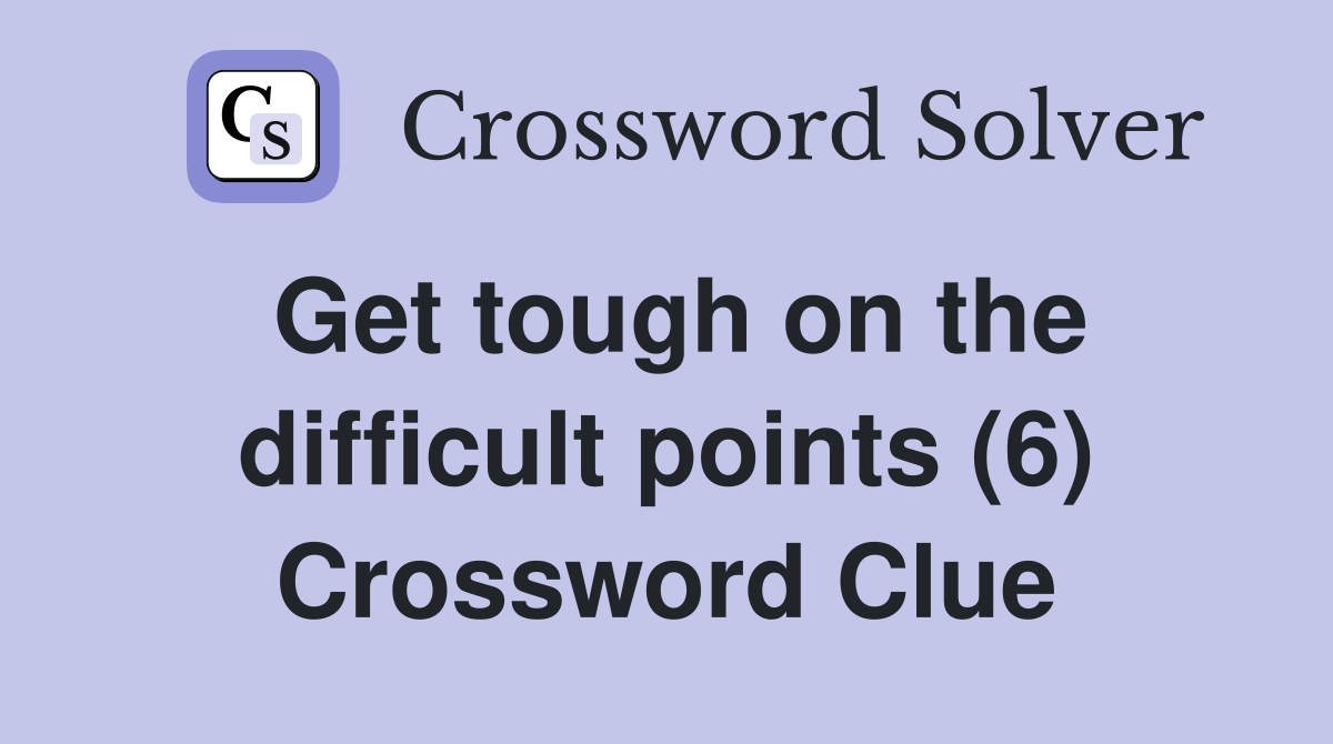 Get tough on the difficult points (6) Crossword Clue