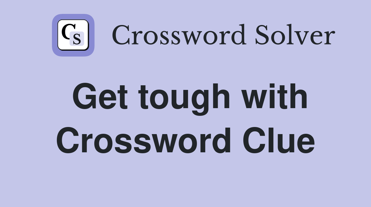 Get tough with Crossword Clue
