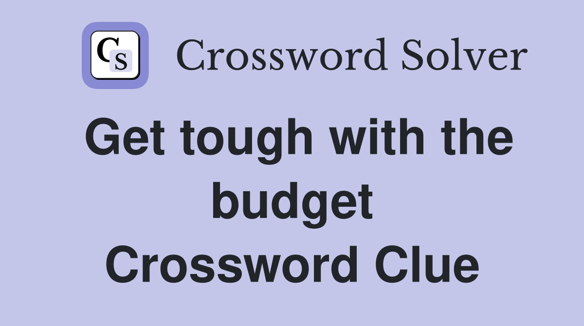 Get tough with the budget Crossword Clue