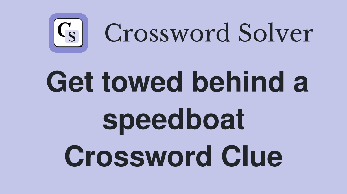 Get towed behind a speedboat Crossword Clue