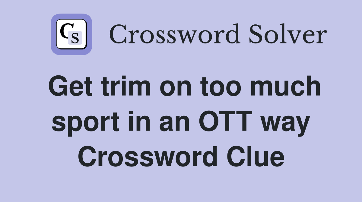 Get trim on too much sport in an OTT way Crossword Clue