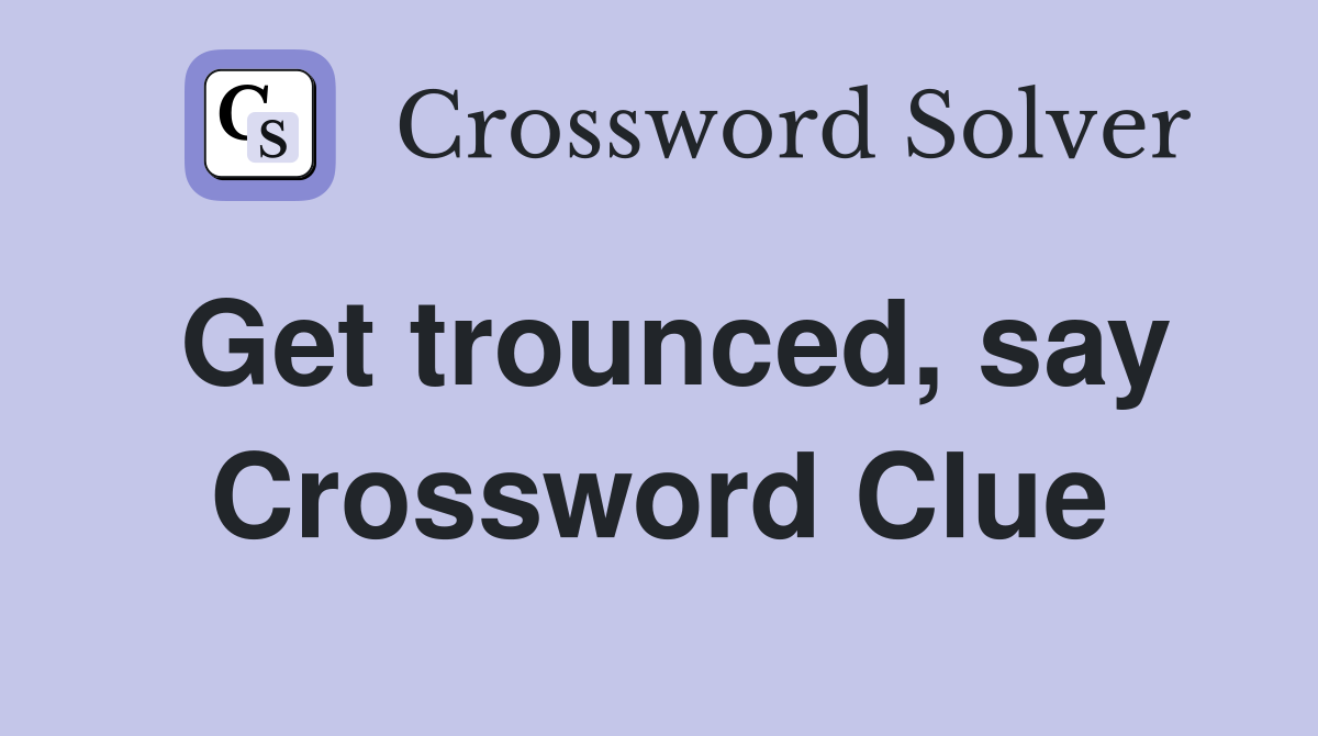 Get trounced, say Crossword Clue