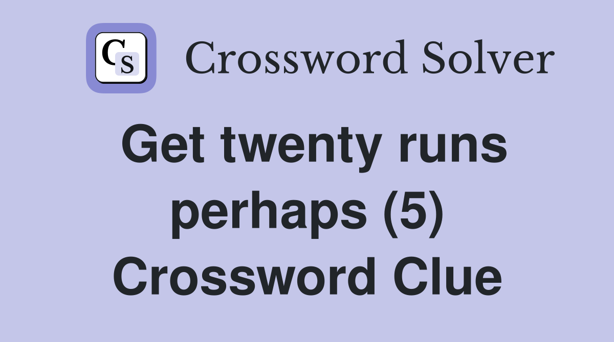 Get twenty runs perhaps (5) Crossword Clue