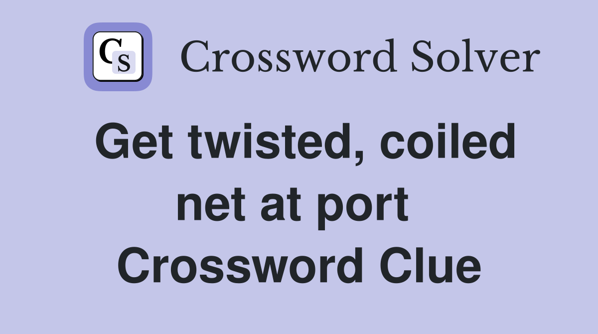 Get twisted, coiled net at port  Crossword Clue