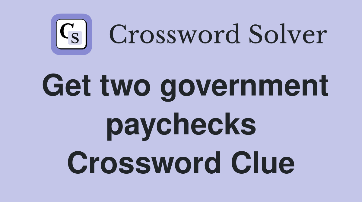 Get two government paychecks Crossword Clue